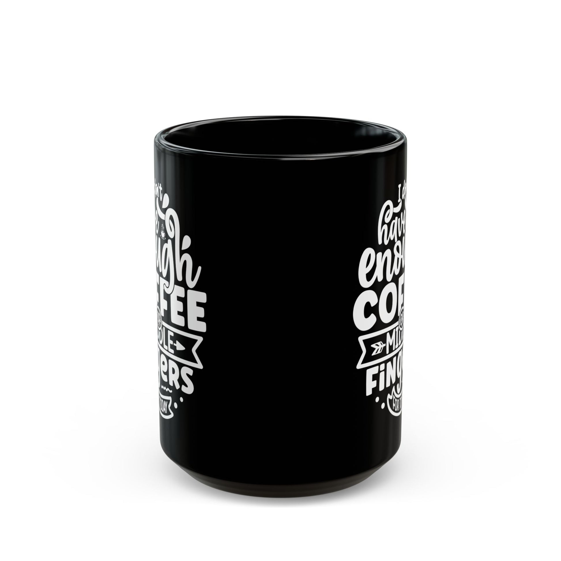 Start Your Day Right with the "I Don't Have Enough Coffee or Middle Fingers for Today" Black Mug (11oz, 15oz) Mely Mela