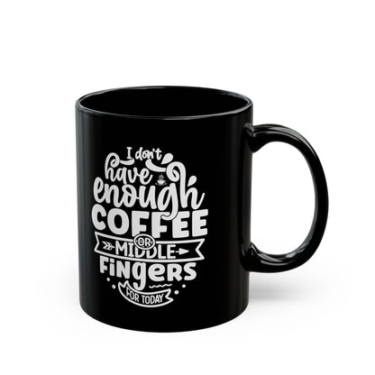 Start Your Day Right with the "I Don't Have Enough Coffee or Middle Fingers for Today" Black Mug (11oz, 15oz) Mely Mela