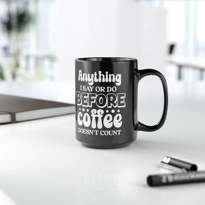 Anything I Say Or Do Before Coffee Doesn't Count - Black Mug | Funny Gift for Coffee Lovers (11oz, 15oz) Mely Mela