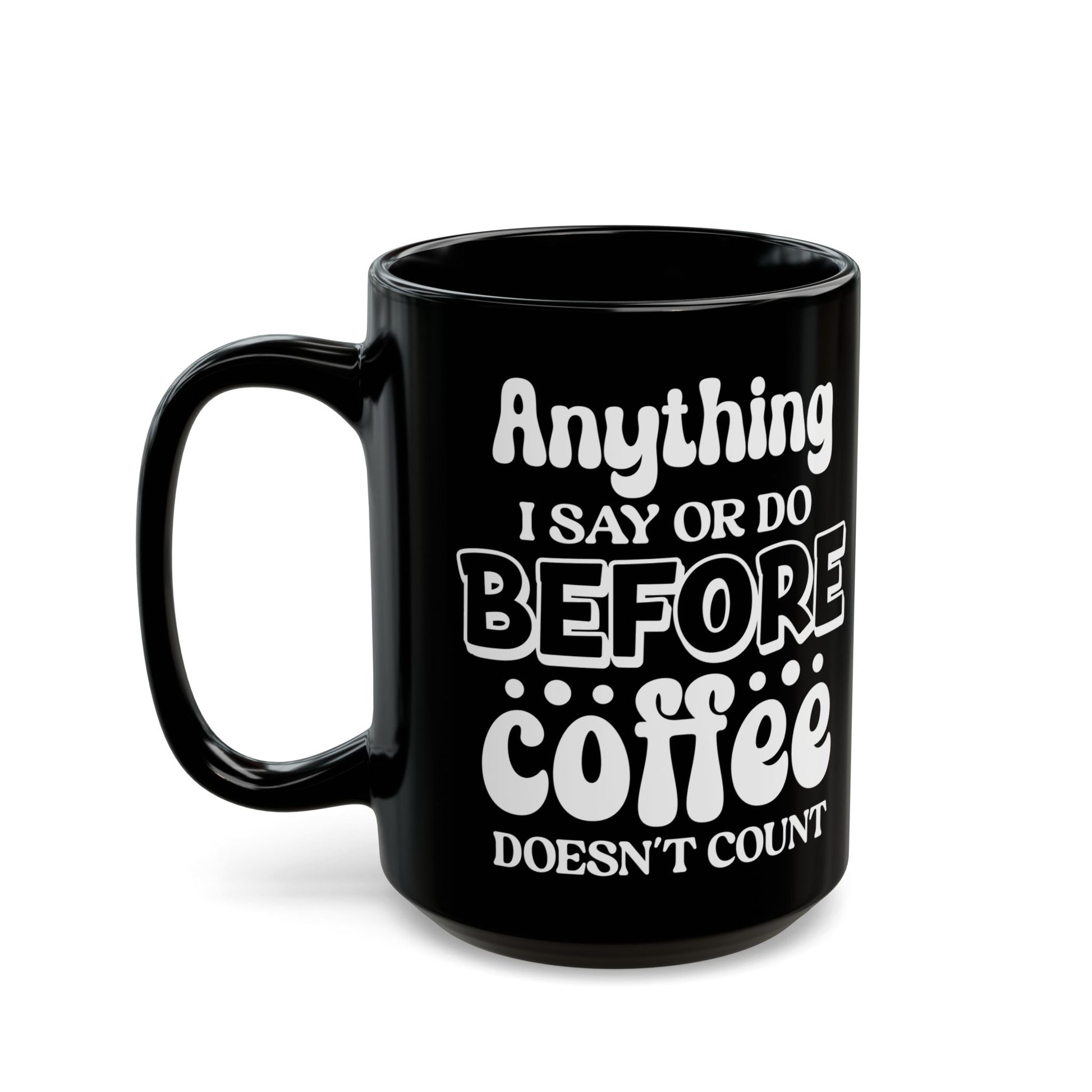 Anything I Say Or Do Before Coffee Doesn't Count - Black Mug | Funny Gift for Coffee Lovers (11oz, 15oz) Mely Mela