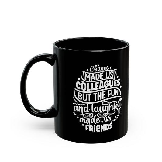 Chance Made Us Colleagues, But the Fun and Laughter We Share Made Us Friends - Black Mug (11oz, 15oz) Mely Mela