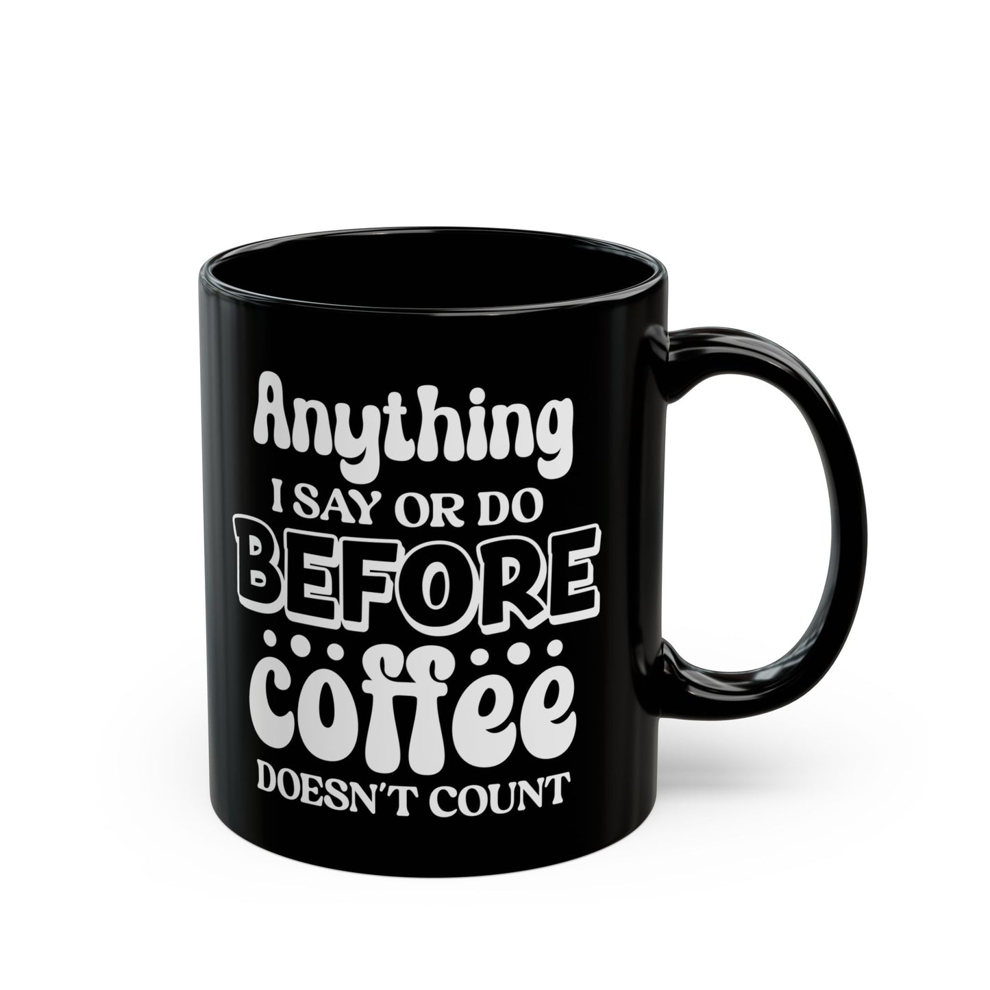 Anything I Say Or Do Before Coffee Doesn't Count - Black Mug | Funny Gift for Coffee Lovers (11oz, 15oz) Mely Mela