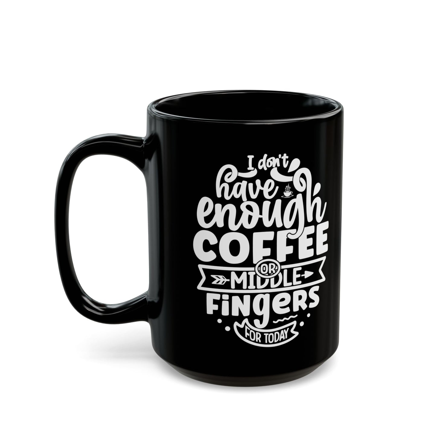 Start Your Day Right with the "I Don't Have Enough Coffee or Middle Fingers for Today" Black Mug (11oz, 15oz) Mely Mela