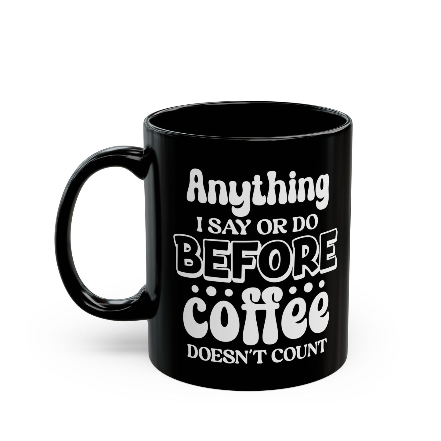 Anything I Say Or Do Before Coffee Doesn't Count - Black Mug | Funny Gift for Coffee Lovers (11oz, 15oz) Mely Mela