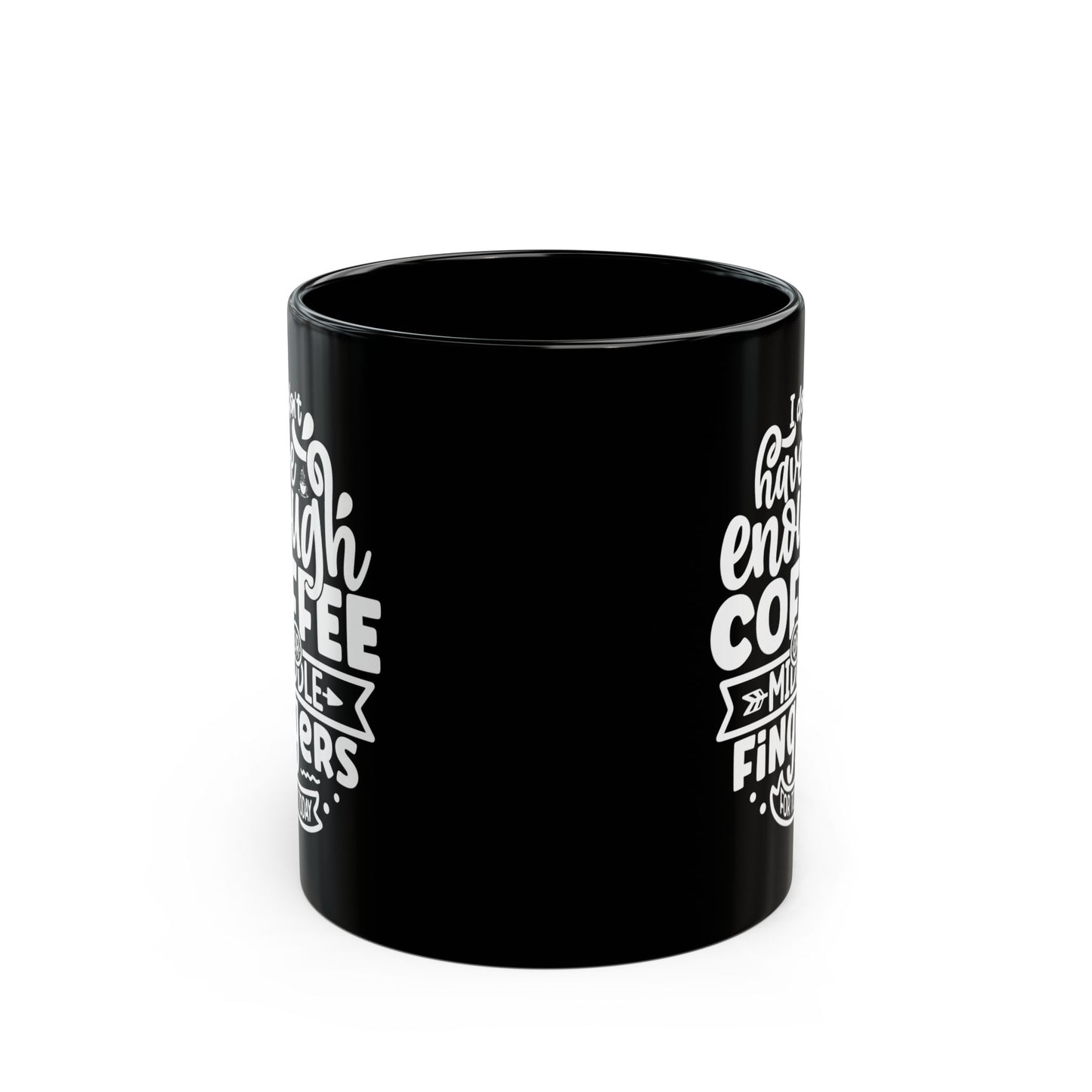 Start Your Day Right with the "I Don't Have Enough Coffee or Middle Fingers for Today" Black Mug (11oz, 15oz) Mely Mela