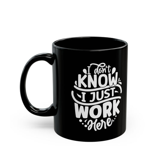 I Don't Know, I Just Work Here - Black Mug (11oz, 15oz): A Fun and Stylish Coffee Companion Mely Mela