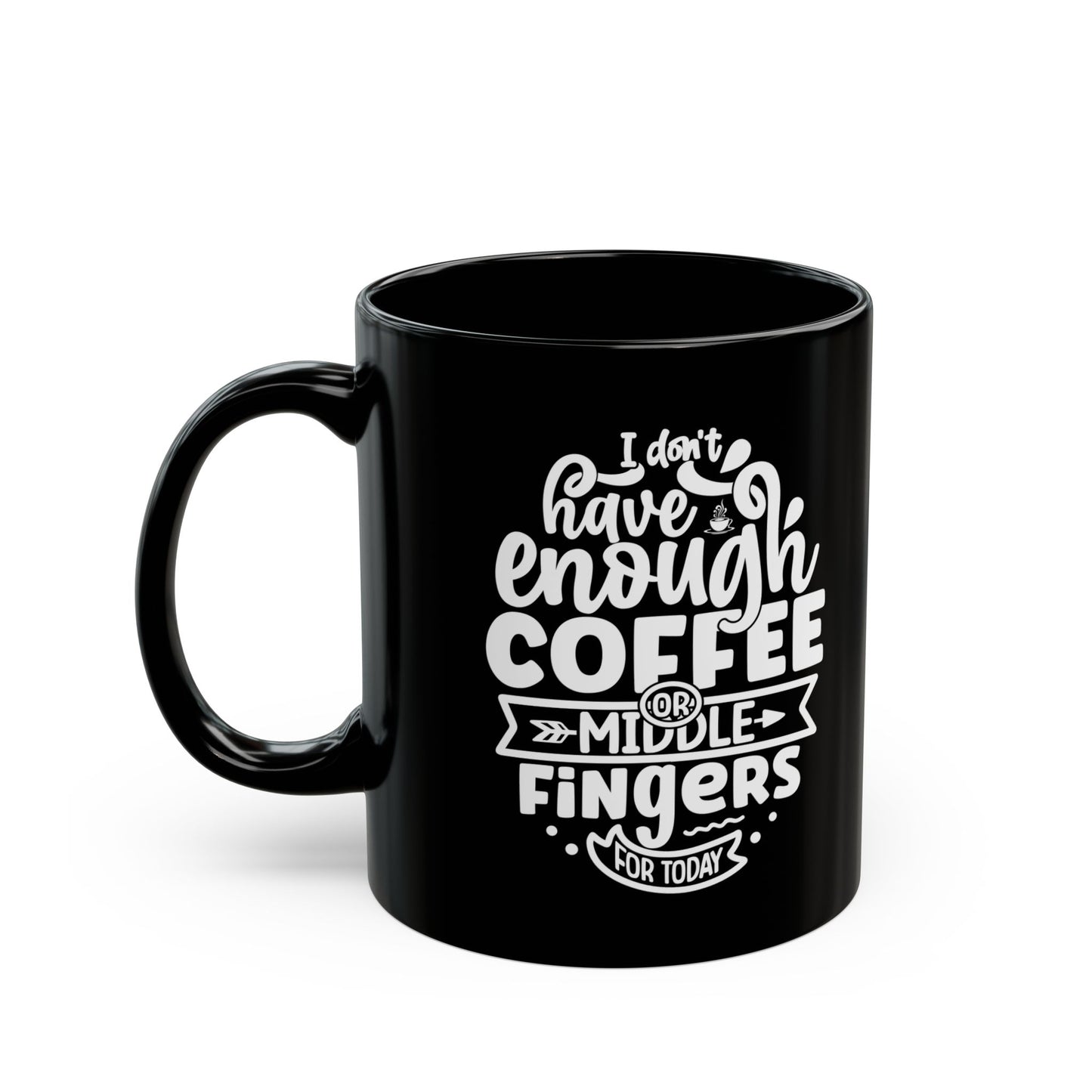 Start Your Day Right with the "I Don't Have Enough Coffee or Middle Fingers for Today" Black Mug (11oz, 15oz) Mely Mela