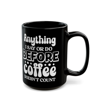 Anything I Say Or Do Before Coffee Doesn't Count - Black Mug | Funny Gift for Coffee Lovers (11oz, 15oz) Mely Mela